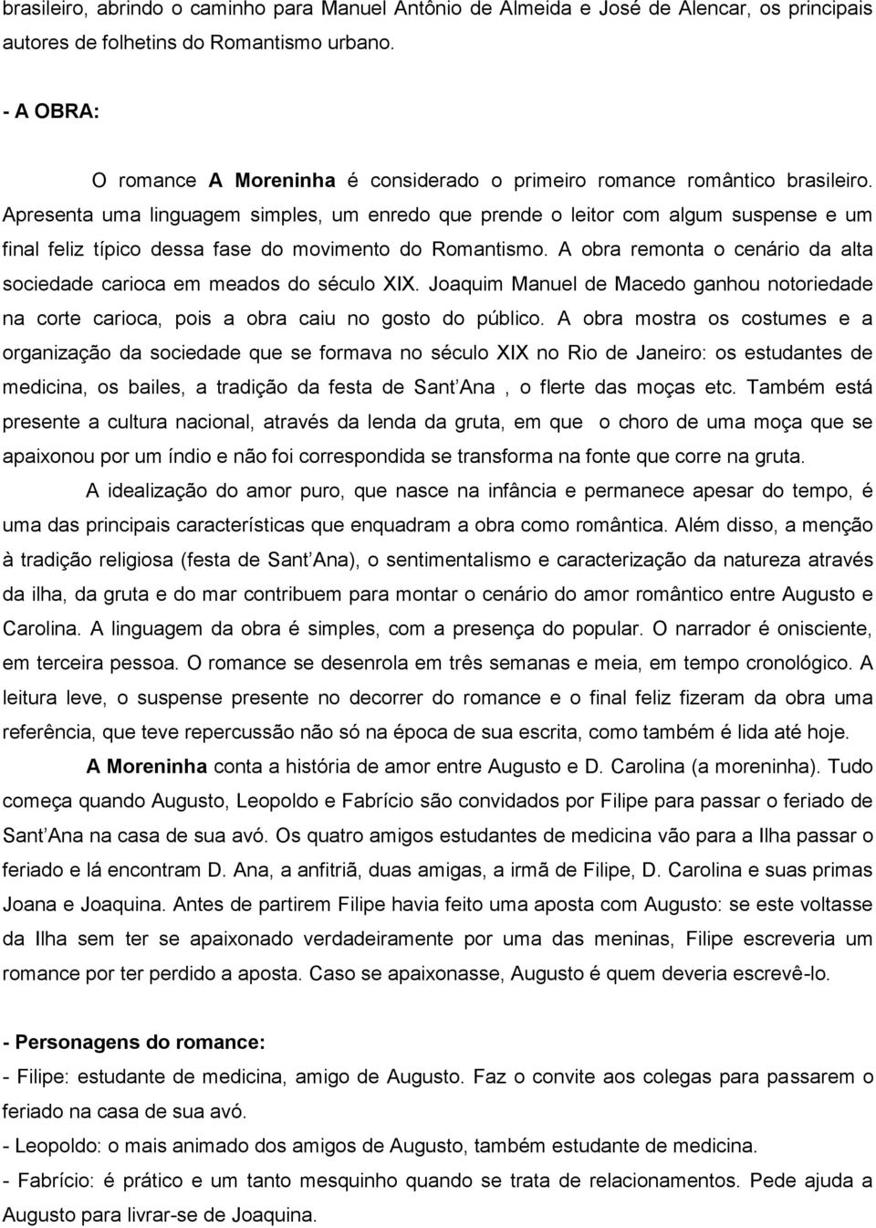 Apresenta uma linguagem simples, um enredo que prende o leitor com algum suspense e um final feliz típico dessa fase do movimento do Romantismo.