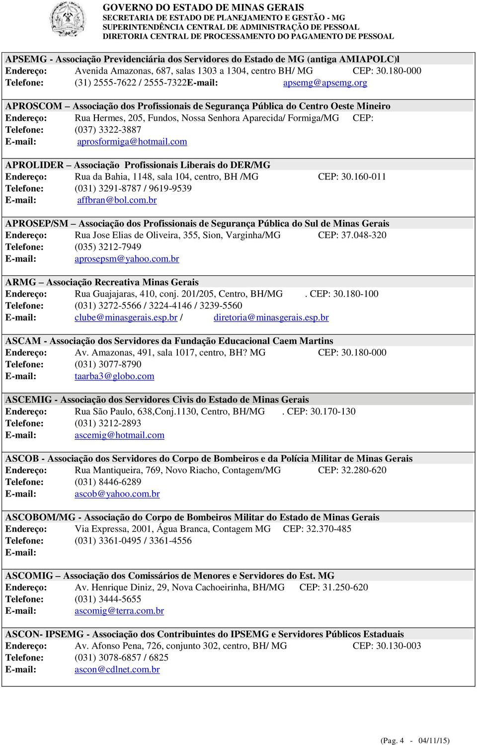 org APROSCOM Associação dos Profissionais de Segurança Pública do Centro Oeste Mineiro Endereço: Rua Hermes, 205, Fundos, Nossa Senhora Aparecida/ Formiga/MG CEP: Telefone: (037) 3322-3887