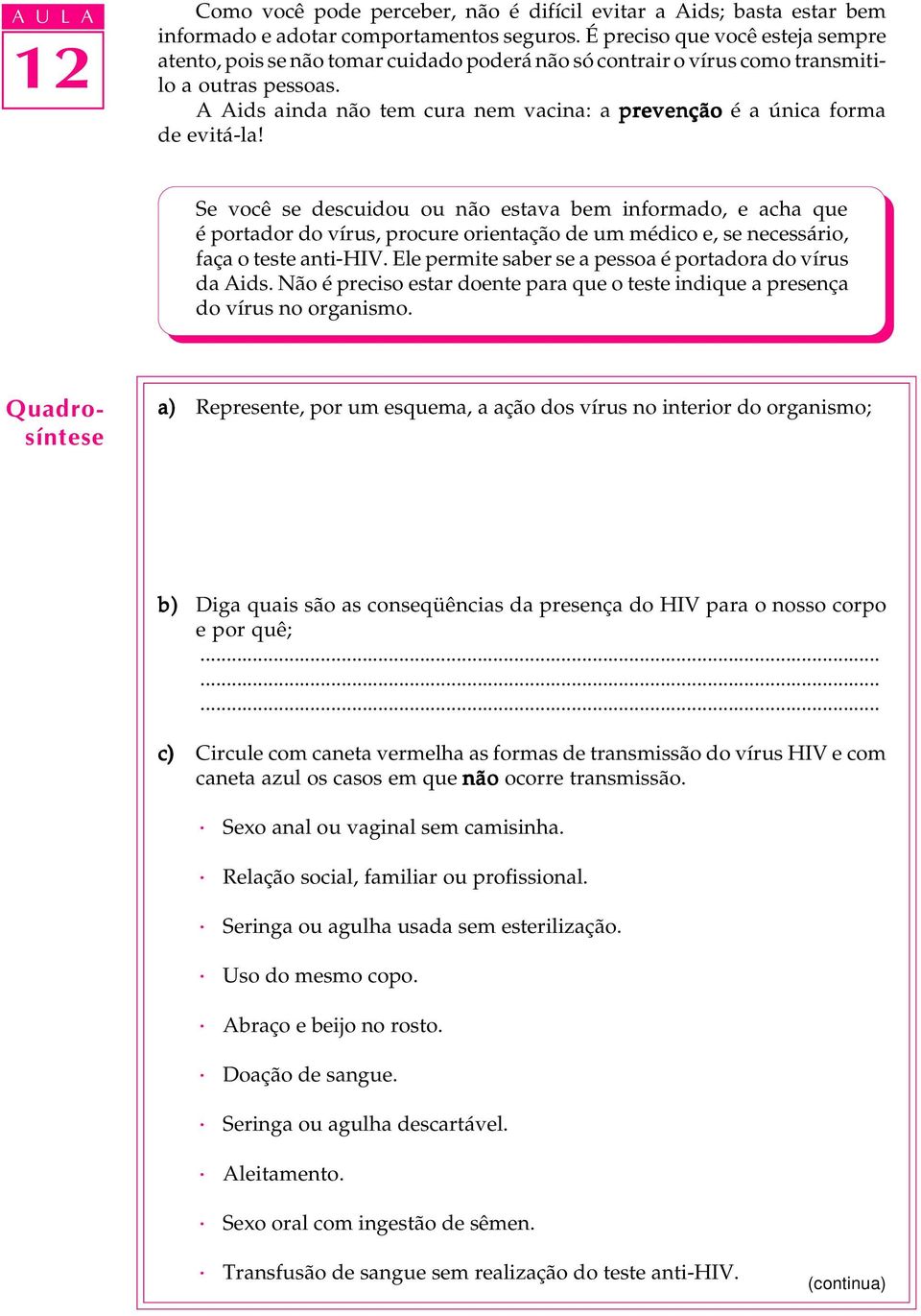 A Aids ainda não tem cura nem vacina: a prevenção é a única forma de evitá-la!