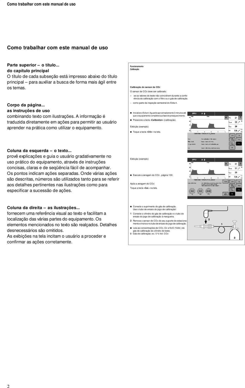 Funcionamento Calibração Calibração do sensor de CO2 O sensor de CO2 deve ser calibrado: se os valores do teste não coincidirem durante a conferência da calibração com o filtro ou o gás de calibração.