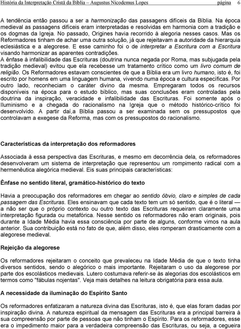 Mas os Reformadores tinham de achar uma outra solução, já que rejeitavam a autoridade da hierarquia eclesiástica e a alegorese.