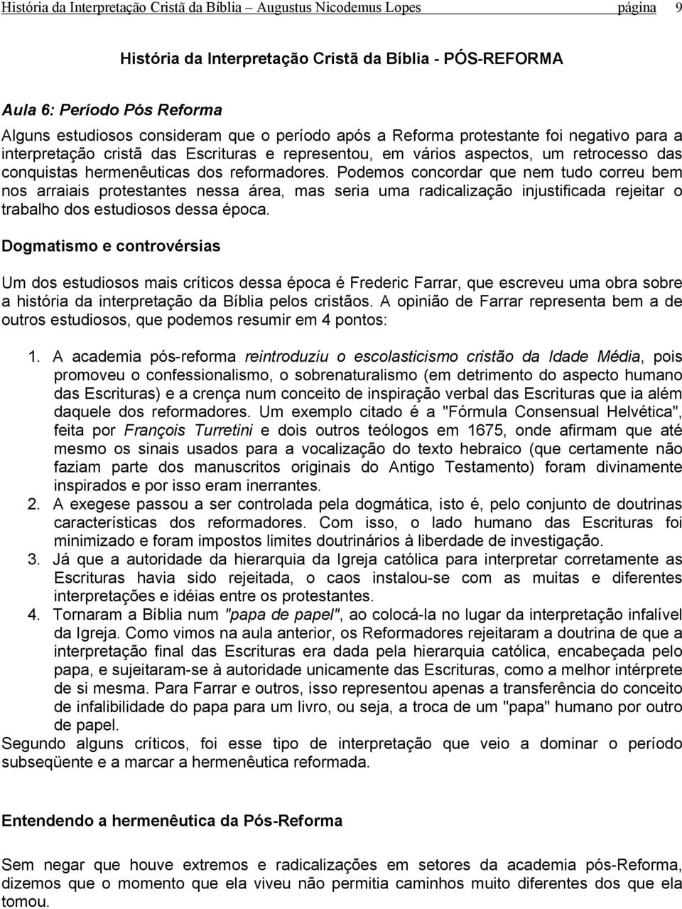 Podemos concordar que nem tudo correu bem nos arraiais protestantes nessa área, mas seria uma radicalização injustificada rejeitar o trabalho dos estudiosos dessa época.