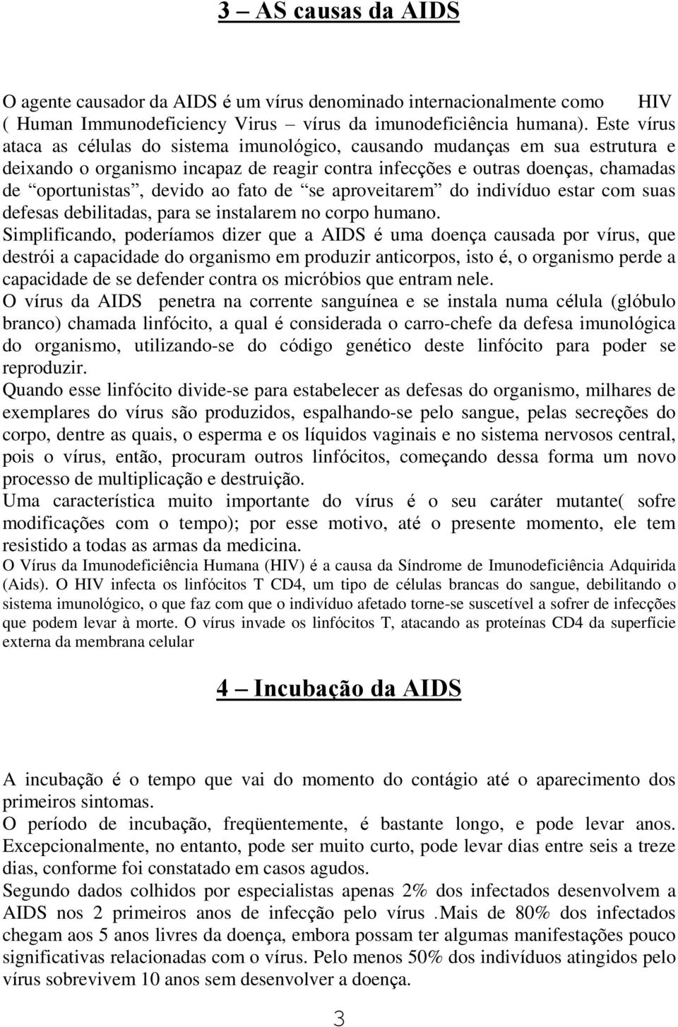 fato de se aproveitarem do indivíduo estar com suas defesas debilitadas, para se instalarem no corpo humano.