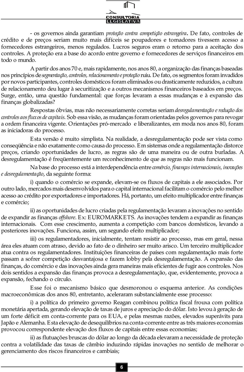 Lucros seguros eram o retorno para a aceitação dos controles. A proteção era a base do acordo entre governo e fornecedores de serviços financeiros em todo o mundo.