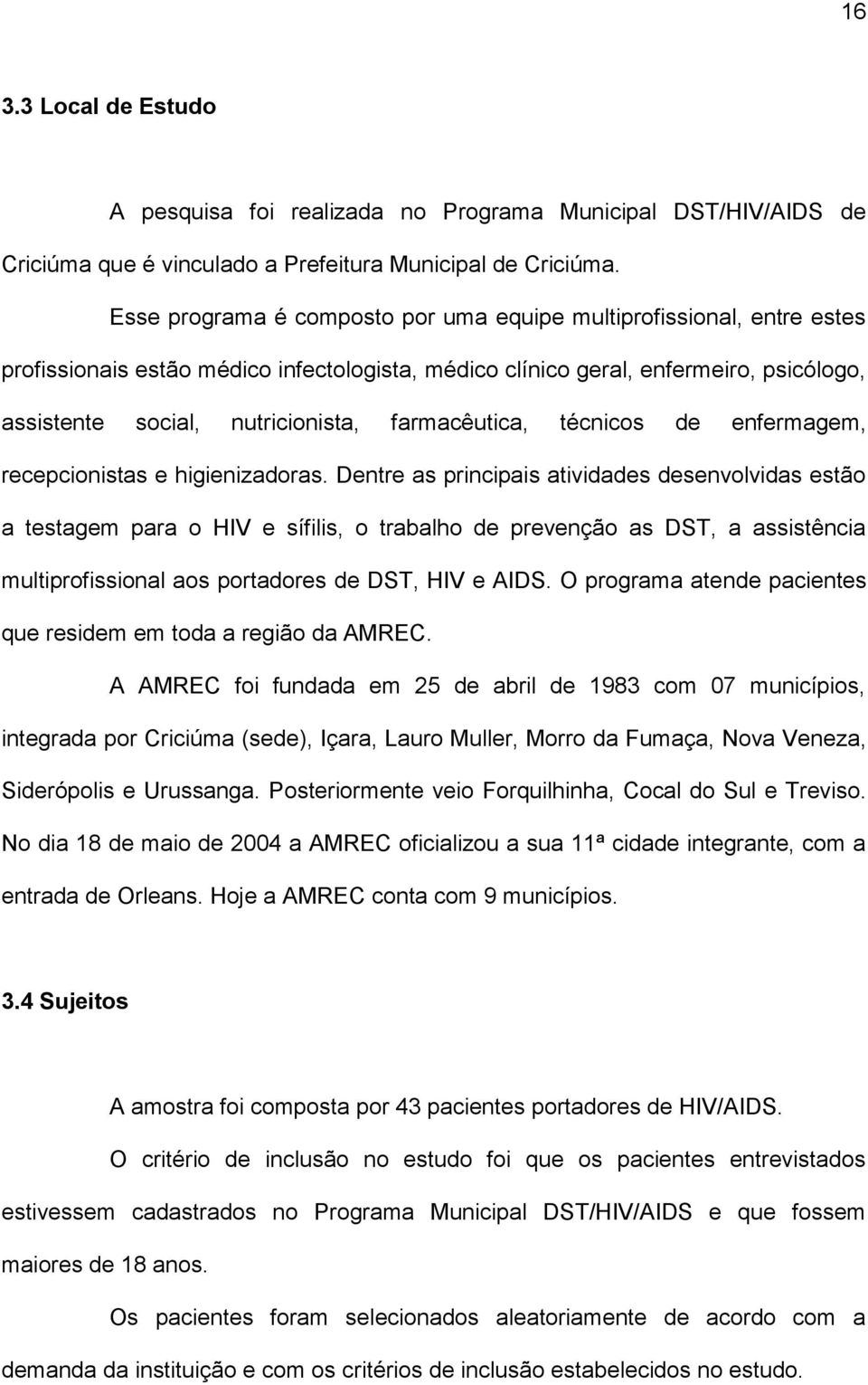 farmacêutica, técnicos de enfermagem, recepcionistas e higienizadoras.