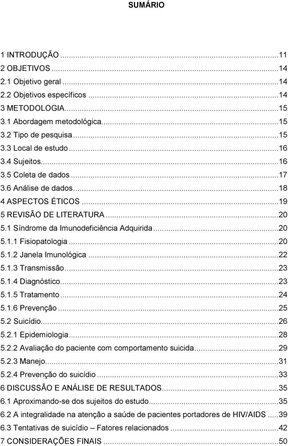 ..22 5.1.3 Transmissão...23 5.1.4 Diagnóstico...23 5.1.5 Tratamento...24 5.1.6 Prevenção...25 5.2 Suicídio...26 5.2.1 Epidemiologia...28 5.2.2 Avaliação do paciente com comportamento suicida...29 5.2.3 Manejo.