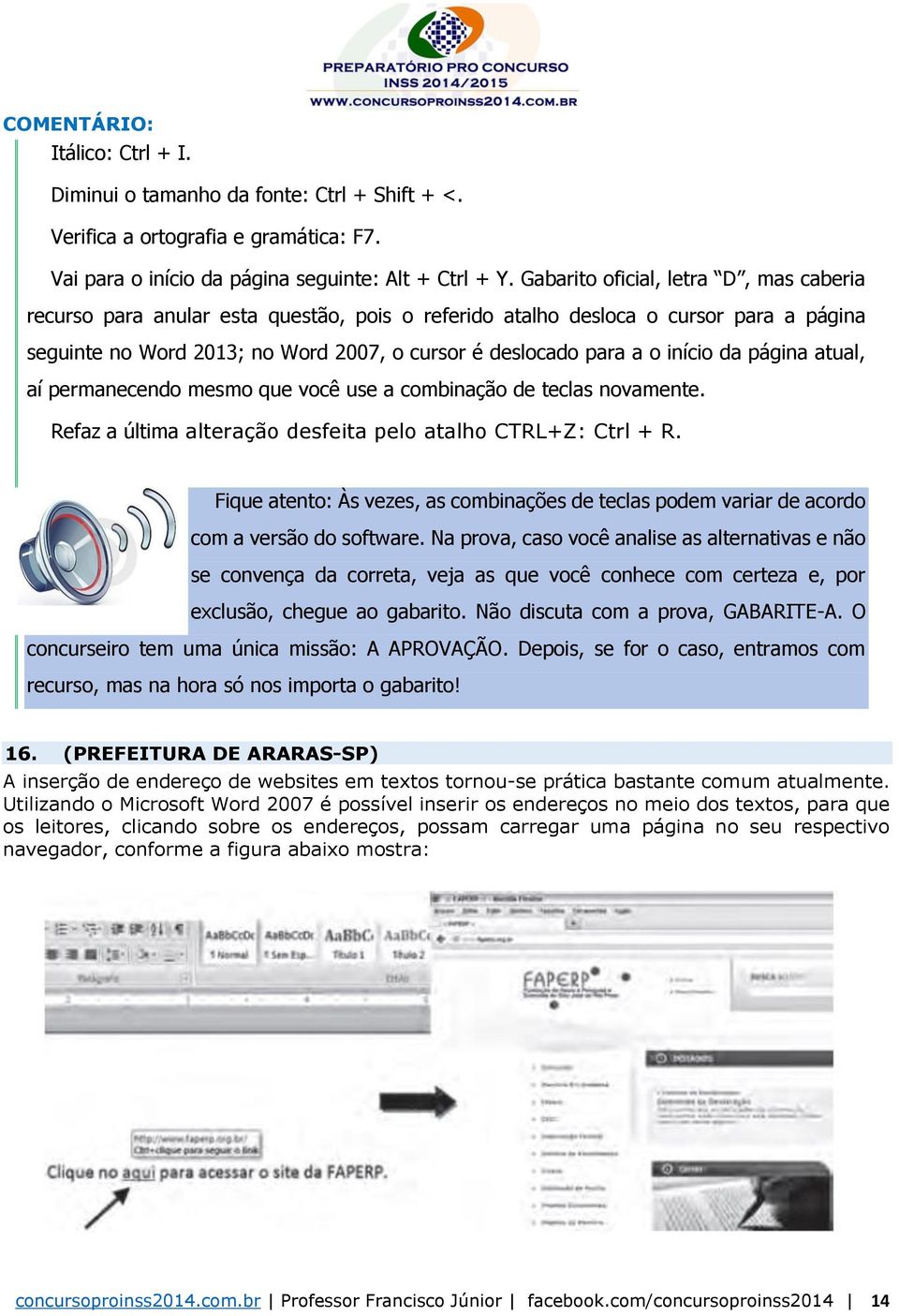 início da página atual, aí permanecendo mesmo que você use a combinação de teclas novamente. Refaz a última alteração desfeita pelo atalho CTRL+Z: Ctrl + R.