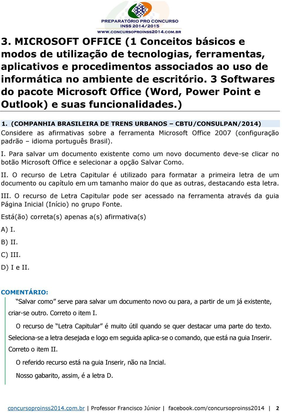 (COMPANHIA BRASILEIRA DE TRENS URBANOS CBTU/CONSULPAN/2014) Considere as afirmativas sobre a ferramenta Microsoft Office 2007 (configuração padrão idioma português Brasil). I.