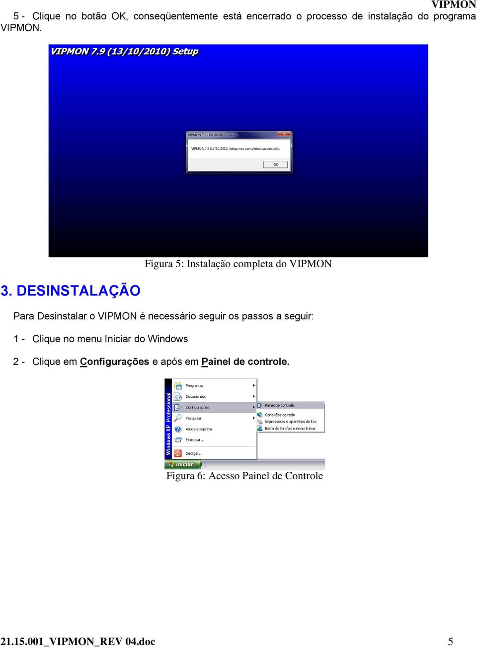 DESINSTALAÇÃO Figura 5: Instalação completa do Para Desinstalar o é necessário seguir os