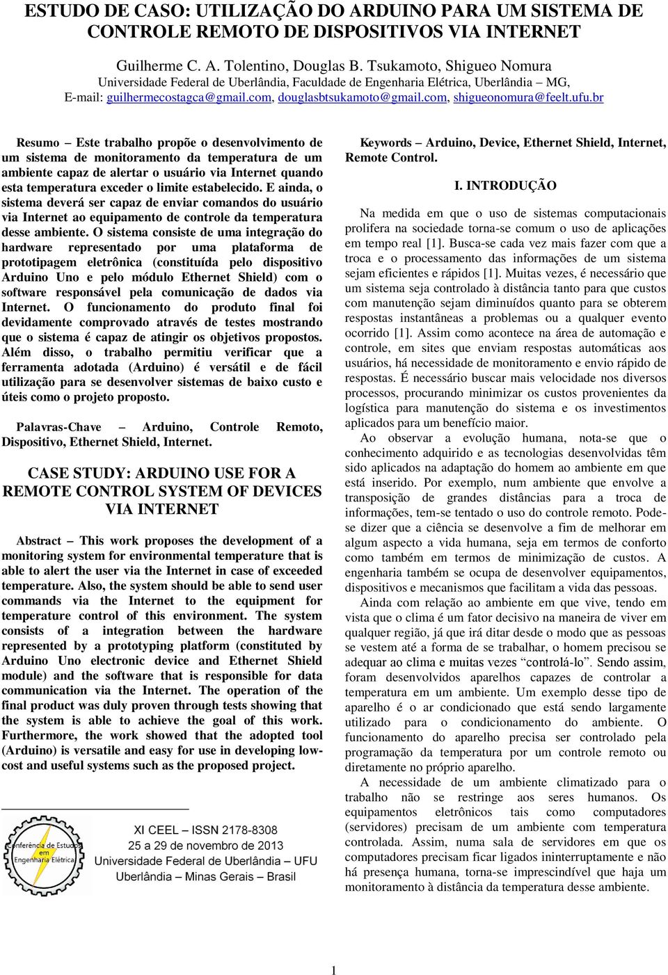 ufu.br Resumo Este trabalho propõe o desenvolvimento de um sistema de monitoramento da temperatura de um ambiente capaz de alertar o usuário via Internet quando esta temperatura exceder o limite