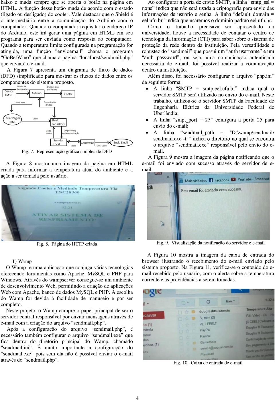 Quando o computador requisitar o endereço IP do Arduino, este irá gerar uma página em HTML em seu programa para ser enviada como resposta ao computador.