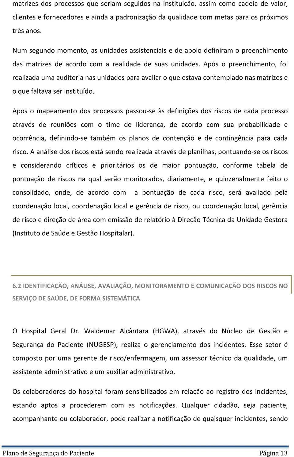 Após o preenchimento, foi realizada uma auditoria nas unidades para avaliar o que estava contemplado nas matrizes e o que faltava ser instituído.