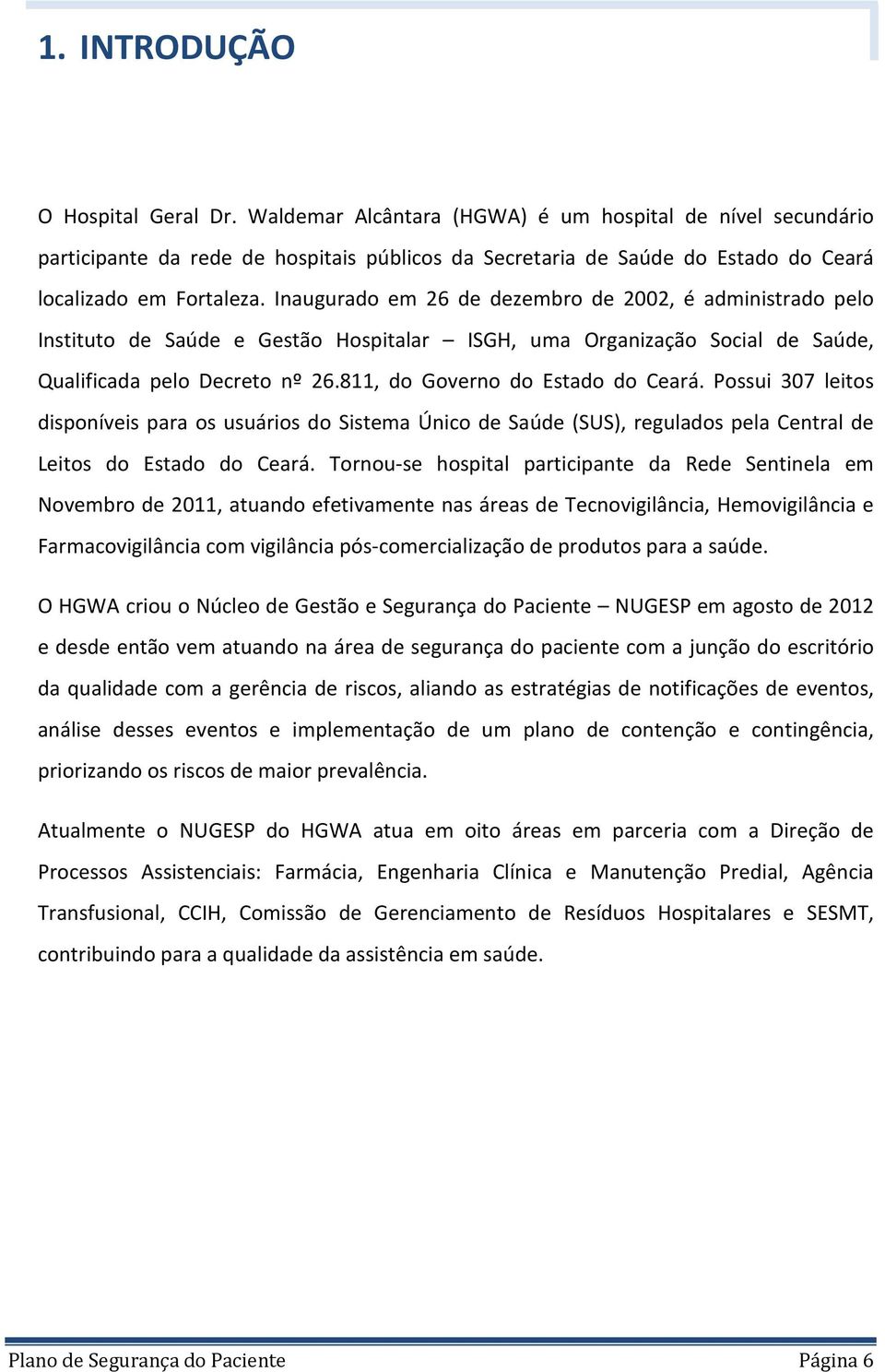 Inaugurado em 26 de dezembro de 2002, é administrado pelo Instituto de Saúde e Gestão Hospitalar ISGH, uma Organização Social de Saúde, Qualificada pelo Decreto nº 26.