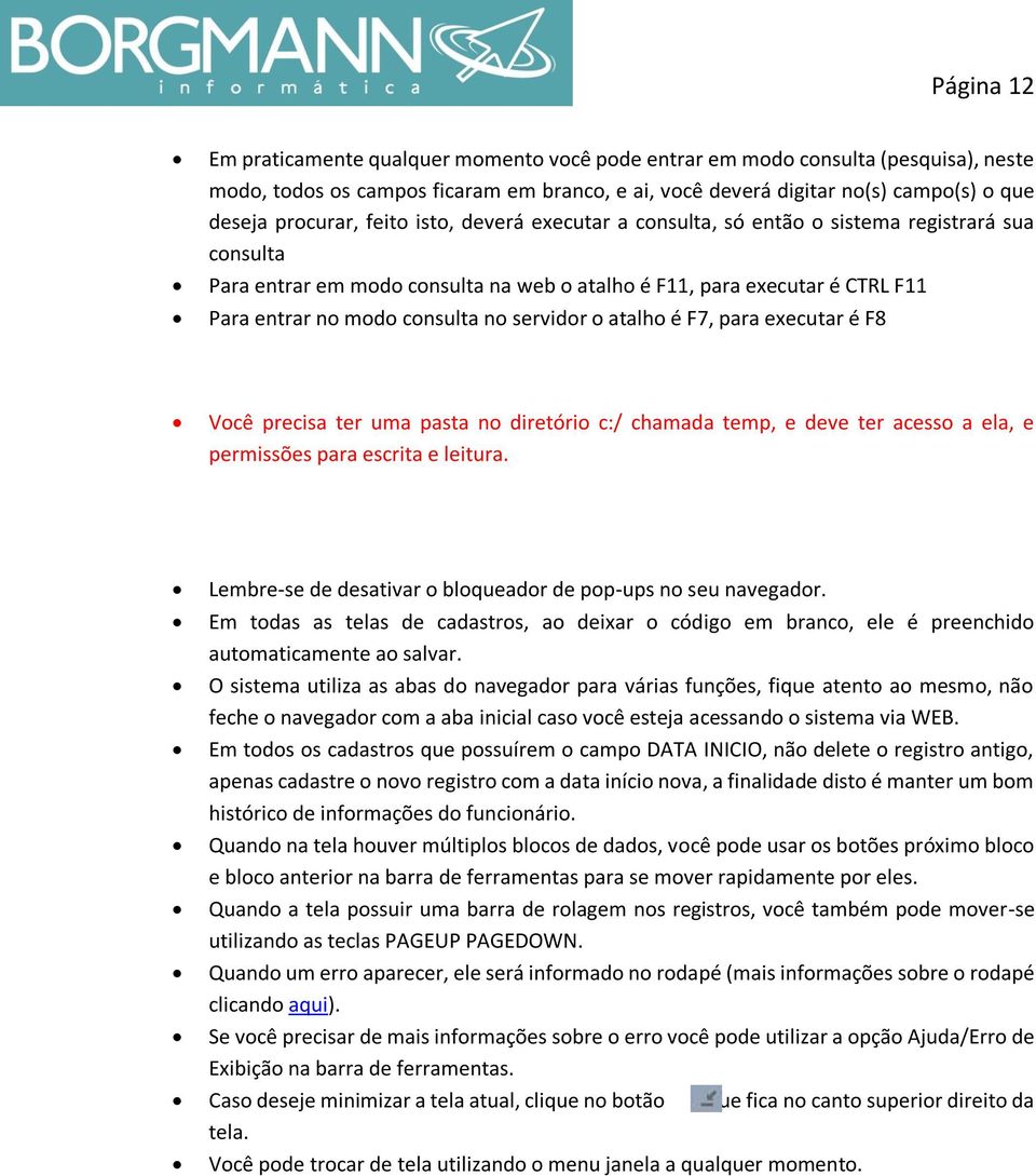 servidor o atalho é F7, para executar é F8 Você precisa ter uma pasta no diretório c:/ chamada temp, e deve ter acesso a ela, e permissões para escrita e leitura.