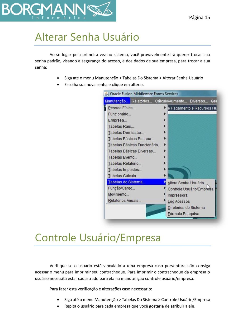 Controle Usuário/Empresa Verifique se o usuário está vinculado a uma empresa caso porventura não consiga acessar o menu para imprimir seu contracheque.