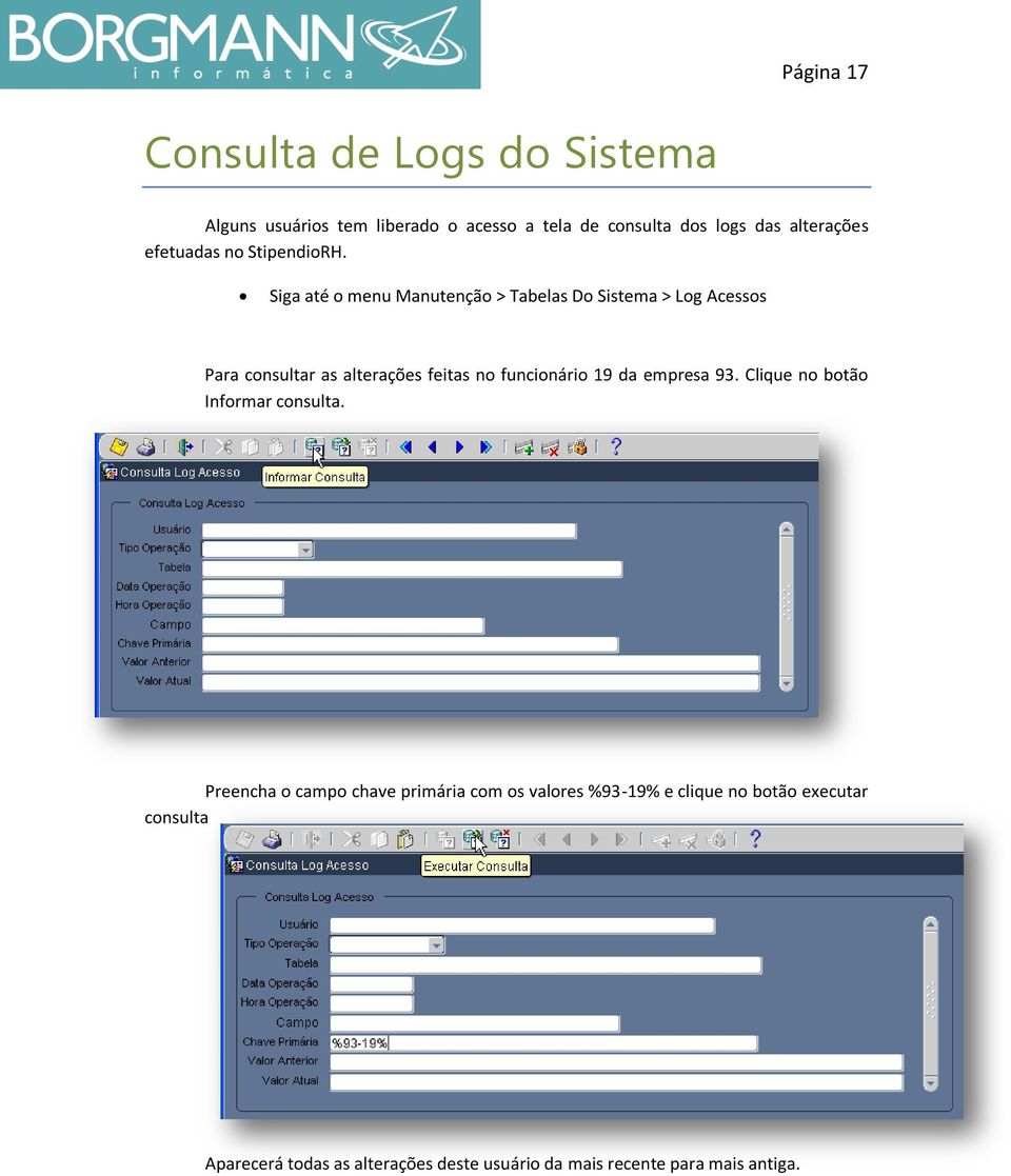 Siga até o menu Manutenção > Tabelas Do Sistema > Log Acessos Para consultar as alterações feitas no funcionário 19 da