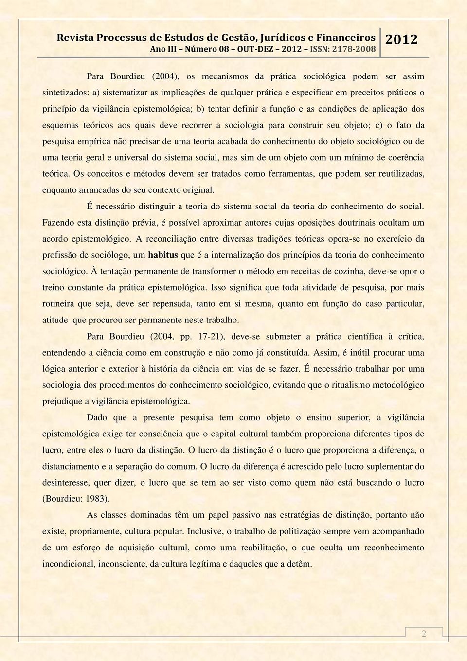 objeto; c) o fato da pesquisa empírica não precisar de uma teoria acabada do conhecimento do objeto sociológico ou de uma teoria geral e universal do sistema social, mas sim de um objeto com um