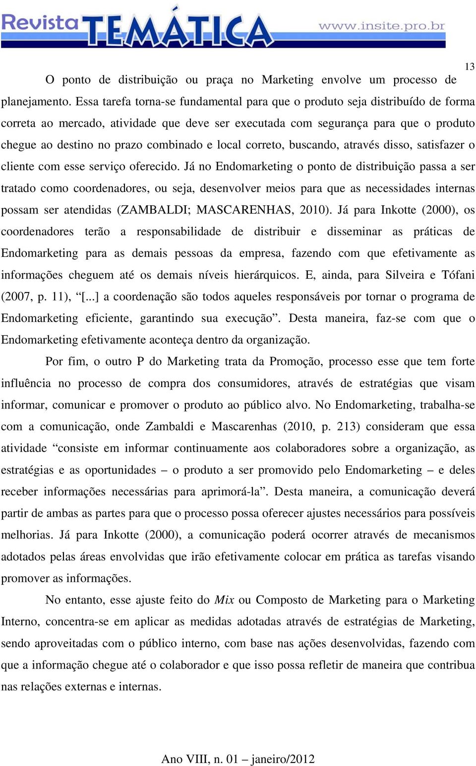 combinado e local correto, buscando, através disso, satisfazer o cliente com esse serviço oferecido.