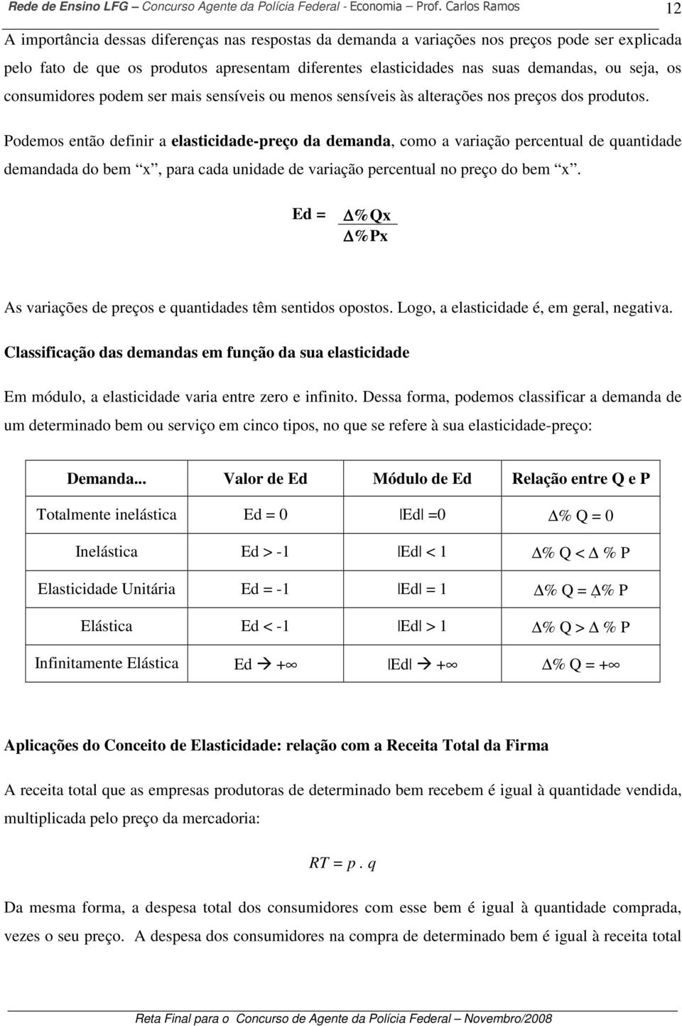 12 Podemos então definir a elasticidade-preço da demanda, como a variação percentual de quantidade demandada do bem x, para cada unidade de variação percentual no preço do bem x.