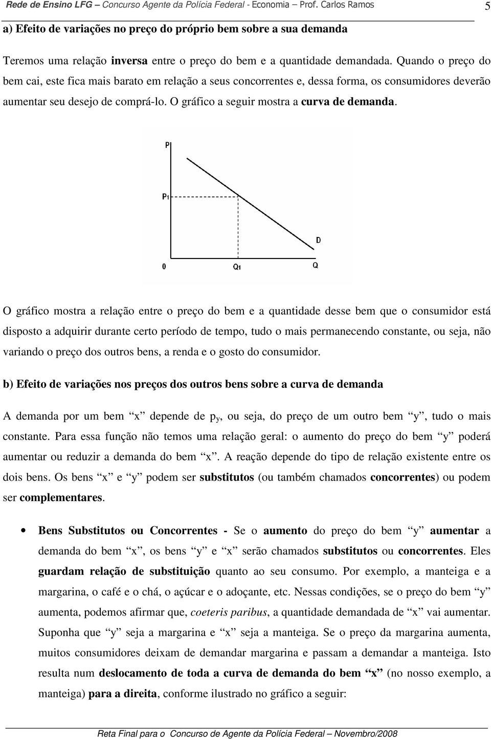 O gráfico mostra a relação entre o preço do bem e a quantidade desse bem que o consumidor está disposto a adquirir durante certo período de tempo, tudo o mais permanecendo constante, ou seja, não