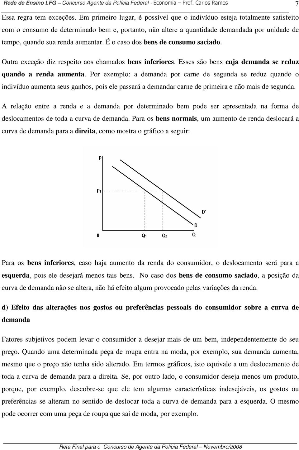 aumentar. É o caso dos bens de consumo saciado. 7 Outra exceção diz respeito aos chamados bens inferiores. Esses são bens cuja demanda se reduz quando a renda aumenta.