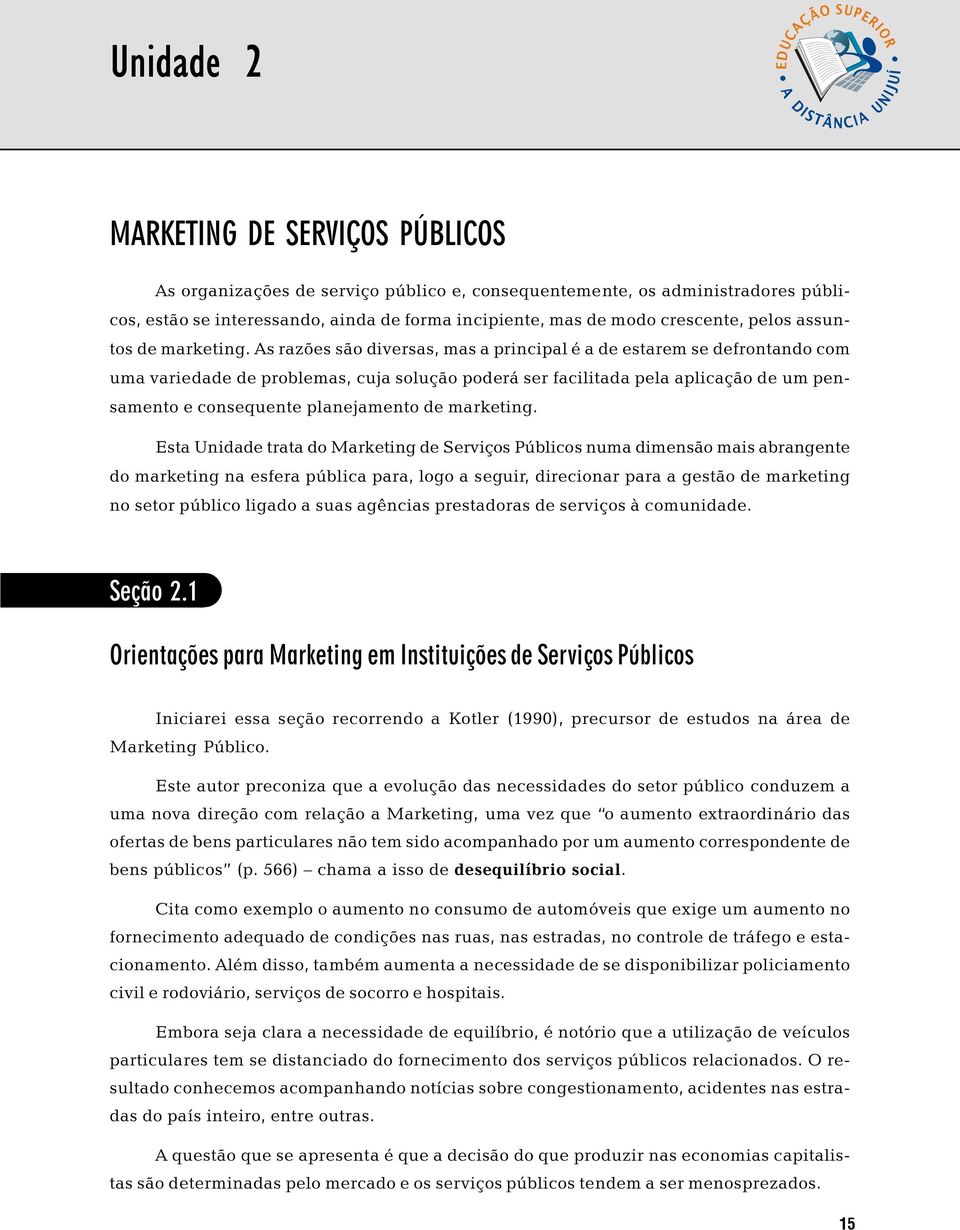 As razões são diversas, mas a principal é a de estarem se defrontando com uma variedade de problemas, cuja solução poderá ser facilitada pela aplicação de um pensamento e consequente planejamento de