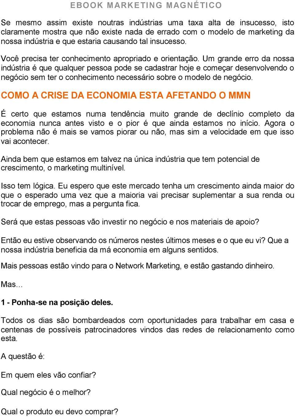 Um grande erro da nossa indústria é que qualquer pessoa pode se cadastrar hoje e começar desenvolvendo o negócio sem ter o conhecimento necessário sobre o modelo de negócio.