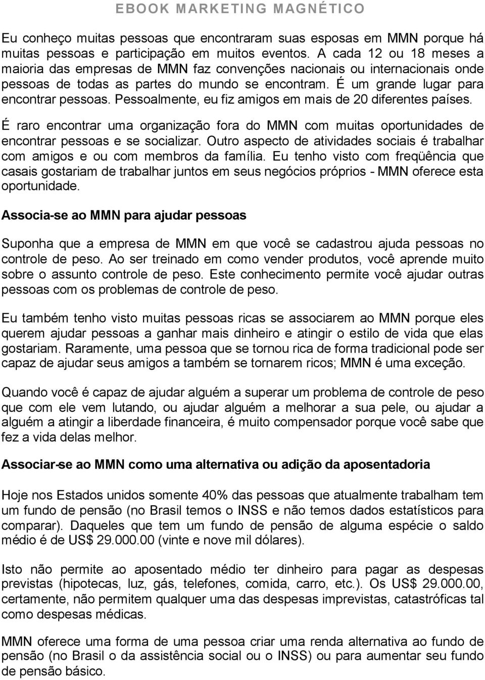 Pessoalmente, eu fiz amigos em mais de 20 diferentes países. É raro encontrar uma organização fora do MMN com muitas oportunidades de encontrar pessoas e se socializar.