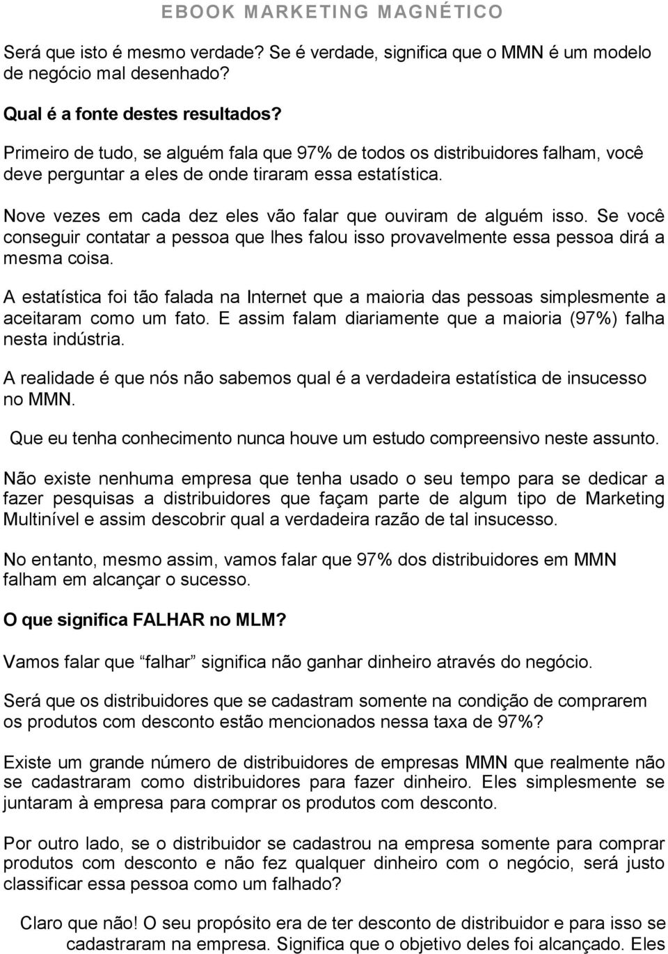 Nove vezes em cada dez eles vão falar que ouviram de alguém isso. Se você conseguir contatar a pessoa que lhes falou isso provavelmente essa pessoa dirá a mesma coisa.