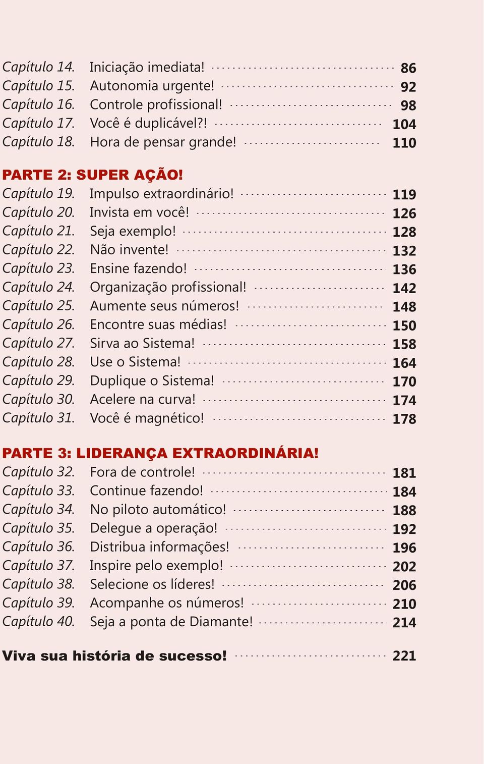 Organização profissional! Capítulo 25. Aumente seus números! Capítulo 26. Encontre suas médias! Capítulo 27. Sirva ao Sistema! Capítulo 28. Use o Sistema! Capítulo 29. Duplique o Sistema! Capítulo 30.