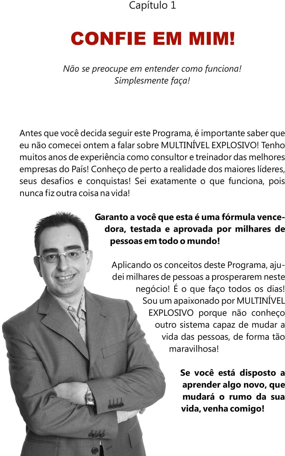 Tenho muitos anos de experiência como consultor e treinador das melhores empresas do País! Conheço de perto a realidade dos maiores líderes, seus desafios e conquistas!