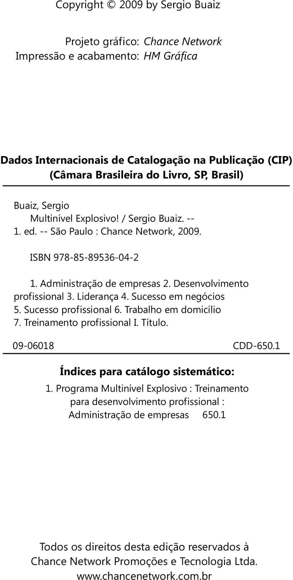 Liderança 4. Sucesso em negócios 5. Sucesso profissional 6. Trabalho em domicílio 7. Treinamento profissional I. Título. 09-06018 CDD-650.1 Índices para catálogo sistemático: 1.