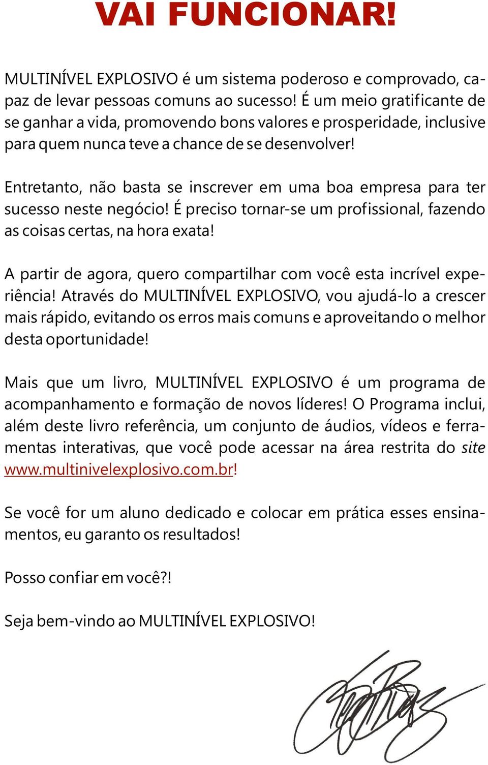 Entretanto, não basta se inscrever em uma boa empresa para ter sucesso neste negócio! É preciso tornar-se um profissional, fazendo as coisas certas, na hora exata!