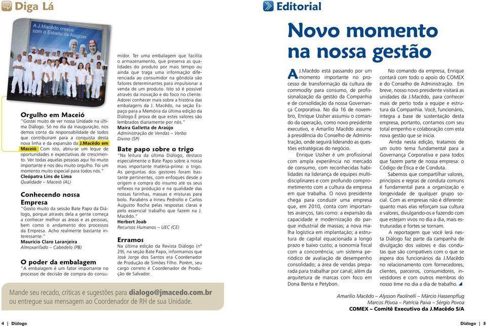 Com isto, abriu-se um leque de oportunidades e expectativas de crescimento. Ver todas aquelas pessoas aqui foi muito importante e nos deu muito orgulho. Foi um momento muito especial para todos nós.