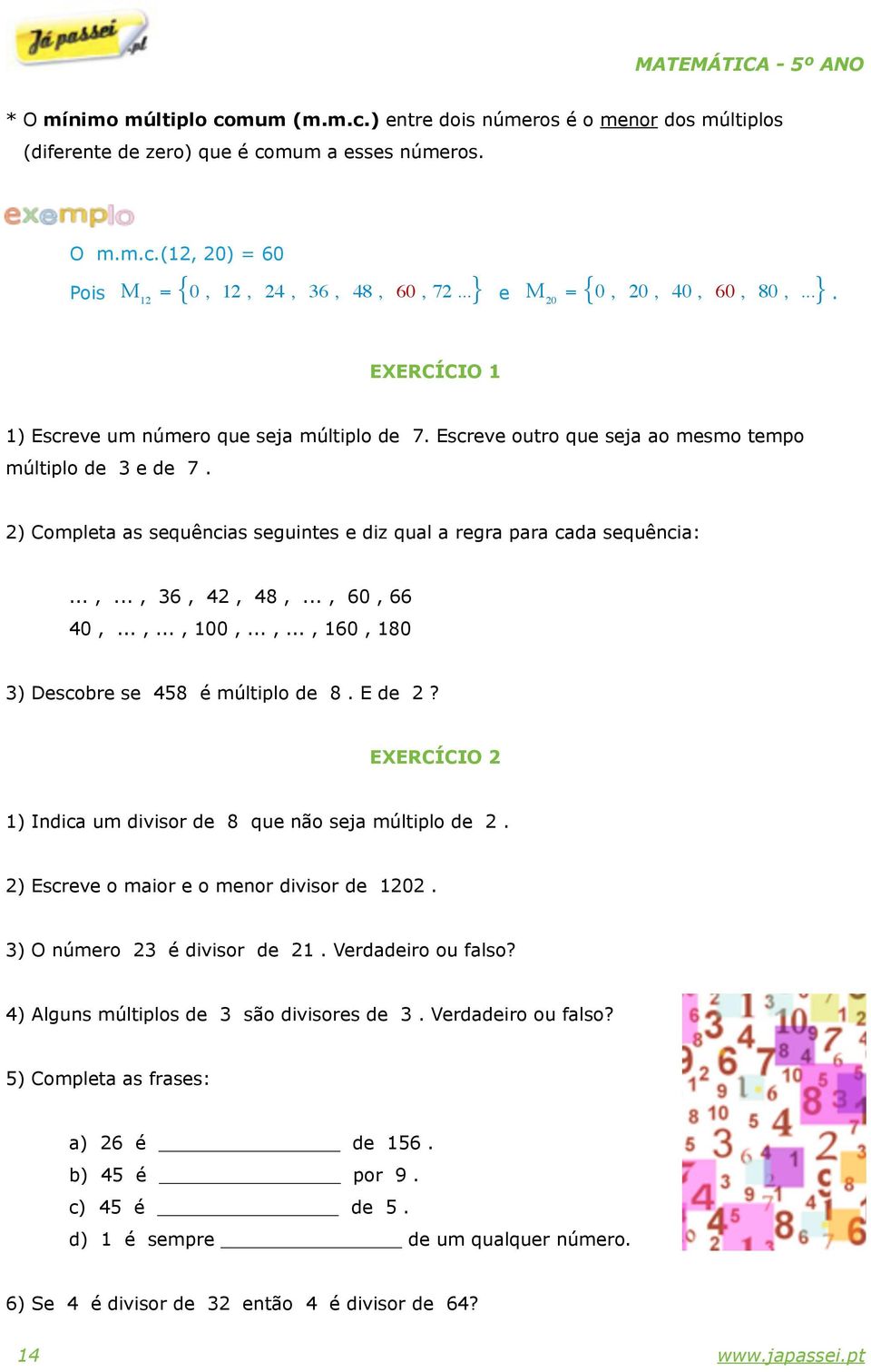 2) Completa as sequências seguintes e diz qual a regra para cada sequência:...,..., 36, 42, 48,..., 60, 66 40,...,..., 100,...,..., 160, 180 3) Descobre se 458 é múltiplo de 8. E de 2?