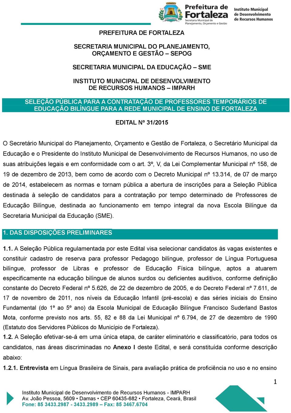 Fortaleza, o Secretário Municipal da Educação e o Presidente do Instituto Municipal de Desenvolvimento de Recursos Humanos, no uso de suas atribuições legais e em conformidade com o art.