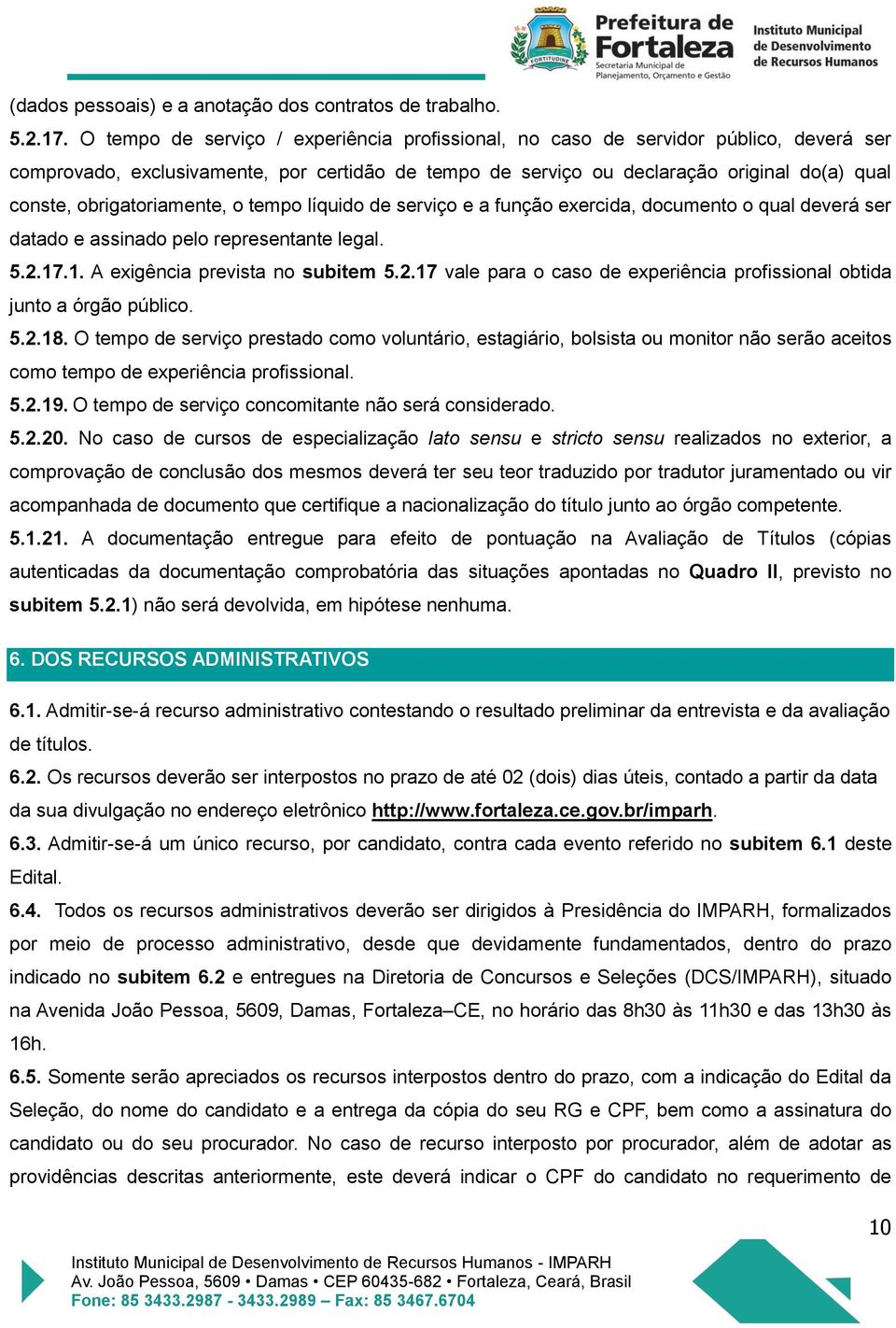 obrigatoriamente, o tempo líquido de serviço e a função exercida, documento o qual deverá ser datado e assinado pelo representante legal. 5.2.