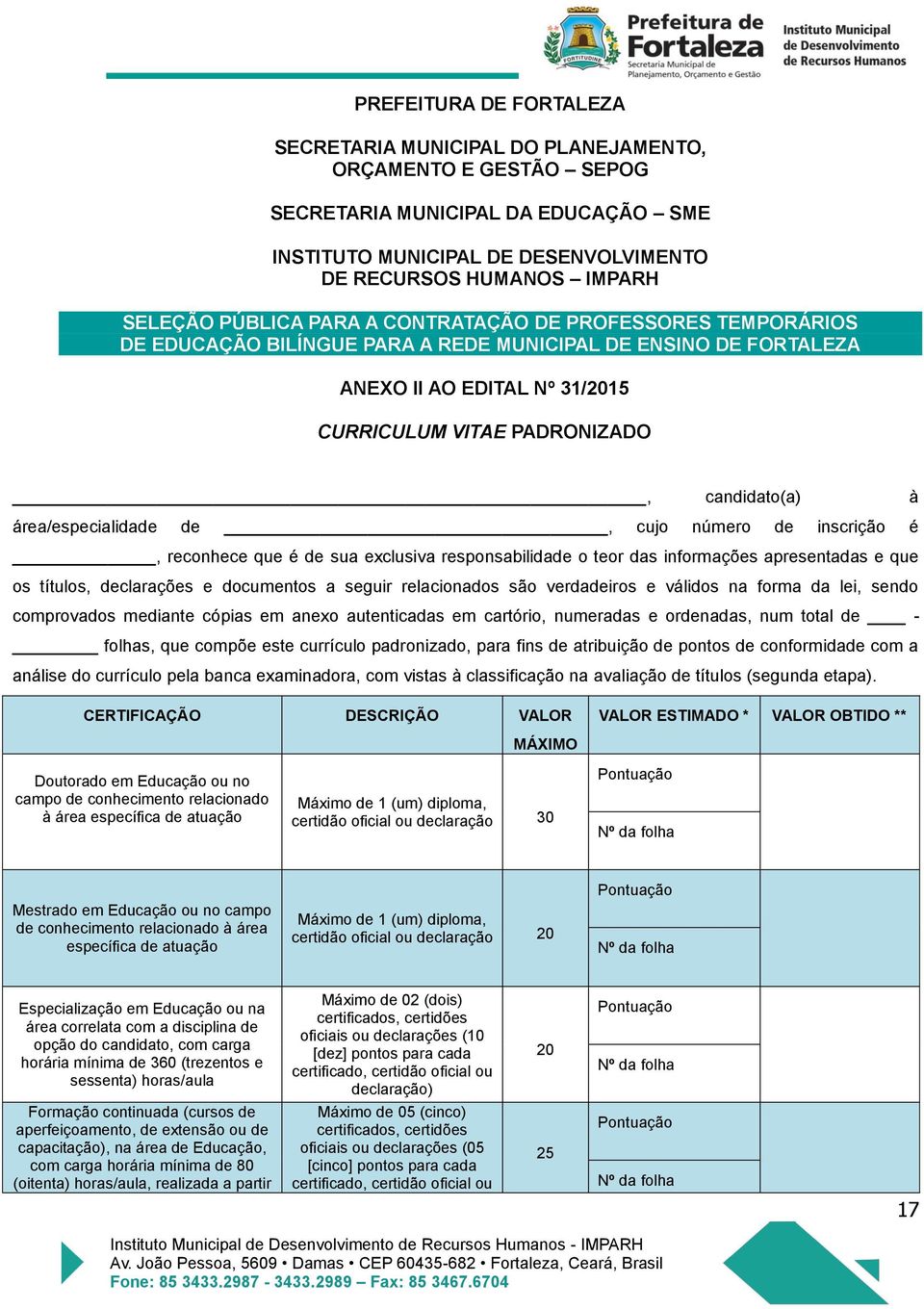 área/especialidade de, cujo número de inscrição é, reconhece que é de sua exclusiva responsabilidade o teor das informações apresentadas e que os títulos, declarações e documentos a seguir