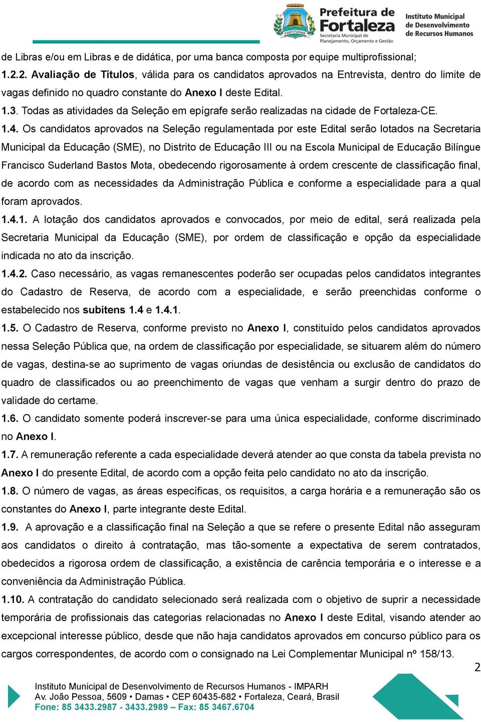 Todas as atividades da Seleção em epígrafe serão realizadas na cidade de Fortaleza-CE. 1.4.