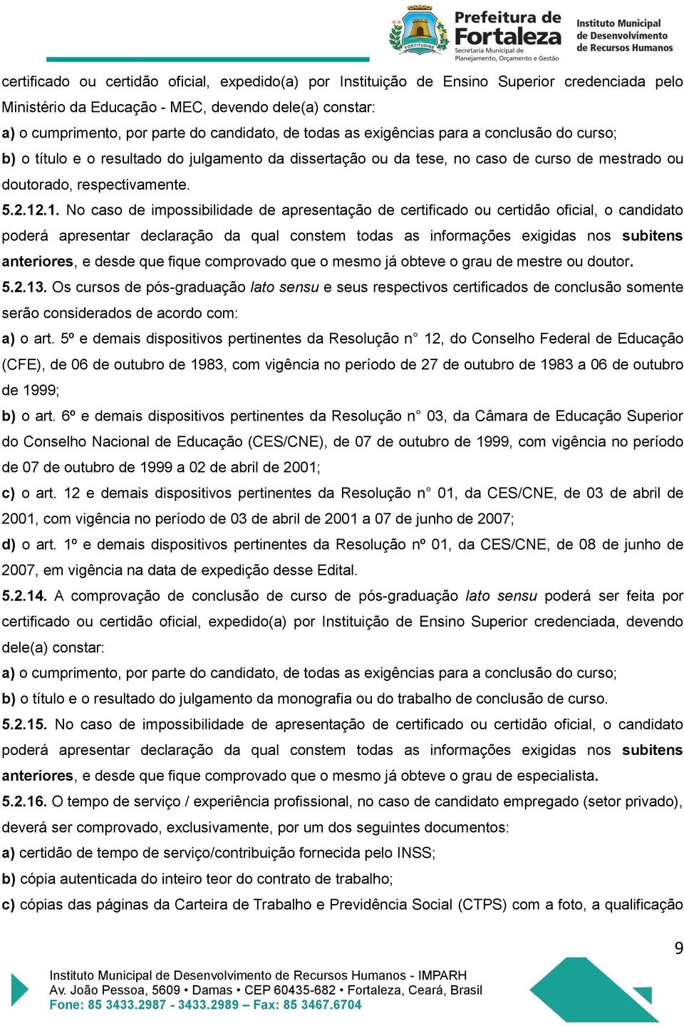 .1. No caso de impossibilidade de apresentação de certificado ou certidão oficial, o candidato poderá apresentar declaração da qual constem todas as informações exigidas nos subitens anteriores, e