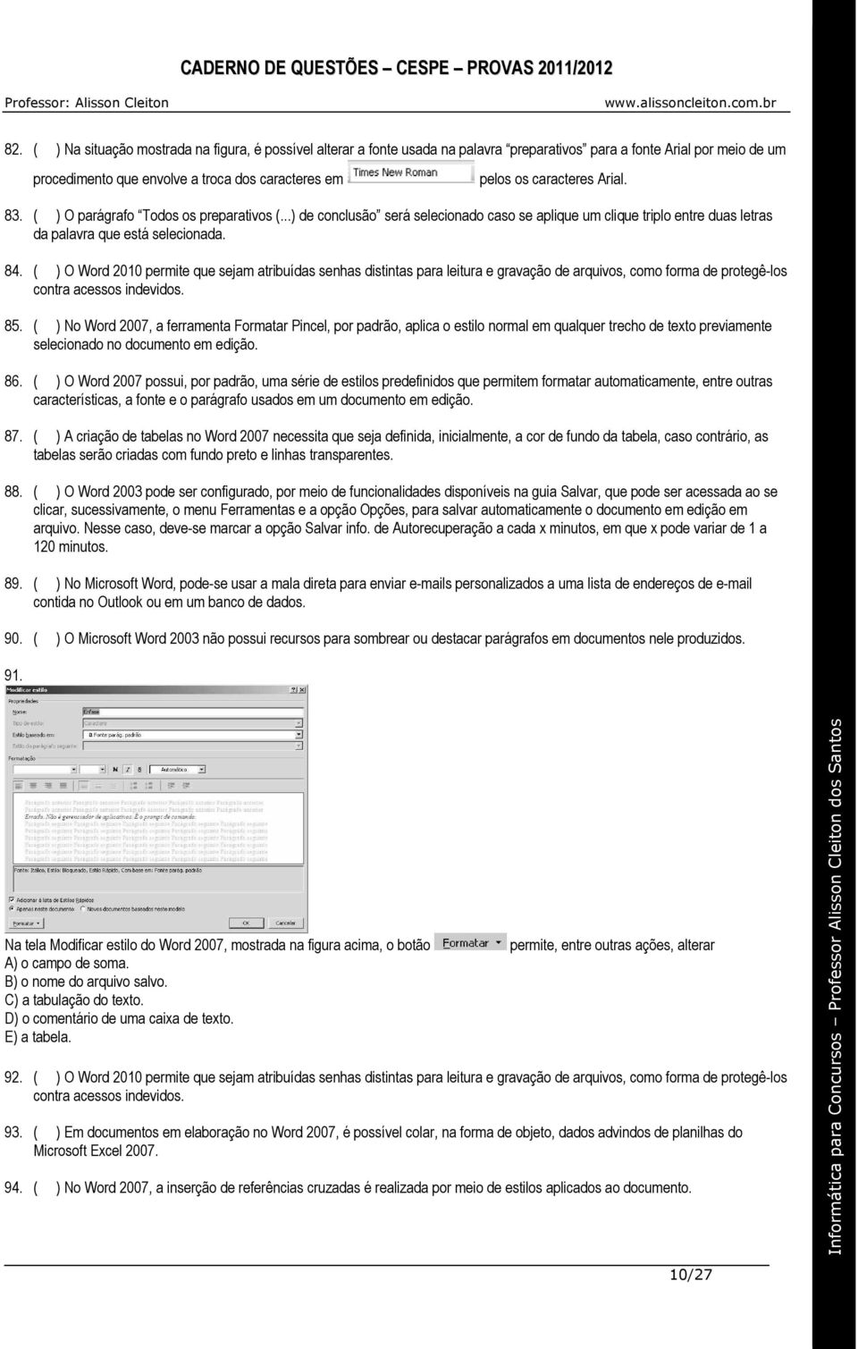 ( ) O Word 2010 permite que sejam atribuídas senhas distintas para leitura e gravação de arquivos, como forma de protegê-los contra acessos indevidos. 85.