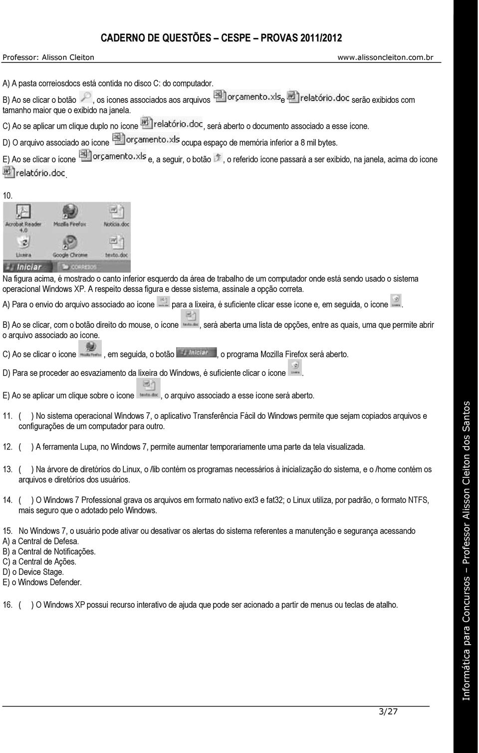 E) Ao se clicar o ícone e, a seguir, o botão, o referido ícone passará a ser exibido, na janela, acima do ícone 10.