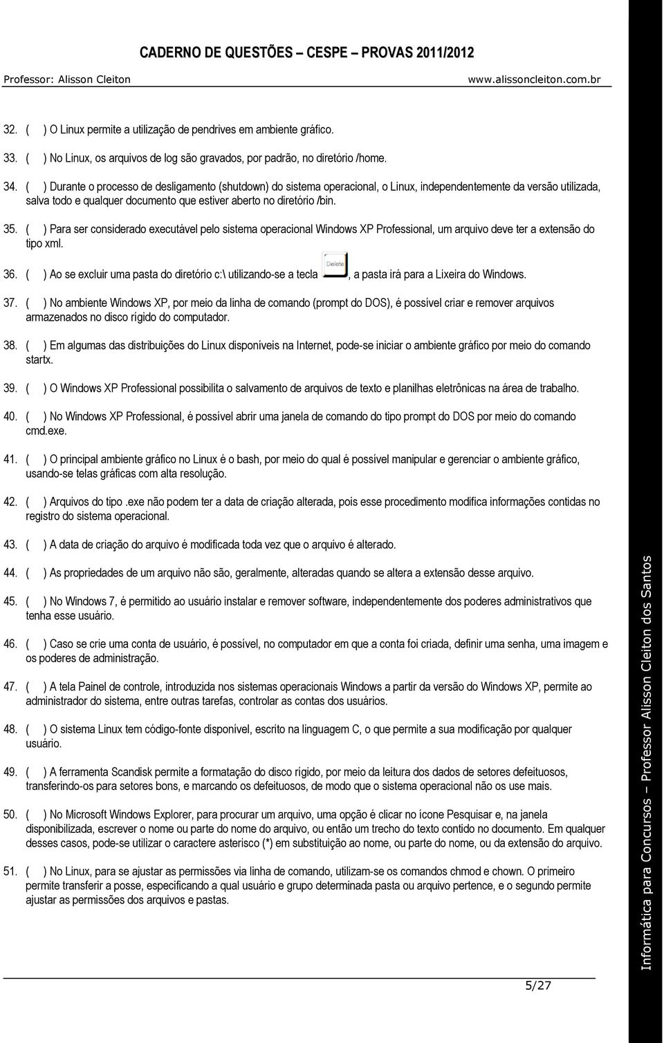 ( ) Para ser considerado executável pelo sistema operacional Windows XP Professional, um arquivo deve ter a extensão do tipo xml. 36.