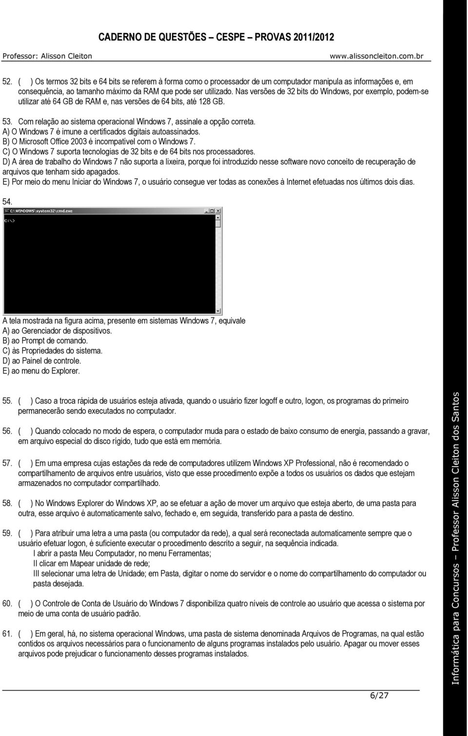 A) O Windows 7 é imune a certificados digitais autoassinados. B) O Microsoft Office 2003 é incompatível com o Windows 7. C) O Windows 7 suporta tecnologias de 32 bits e de 64 bits nos processadores.