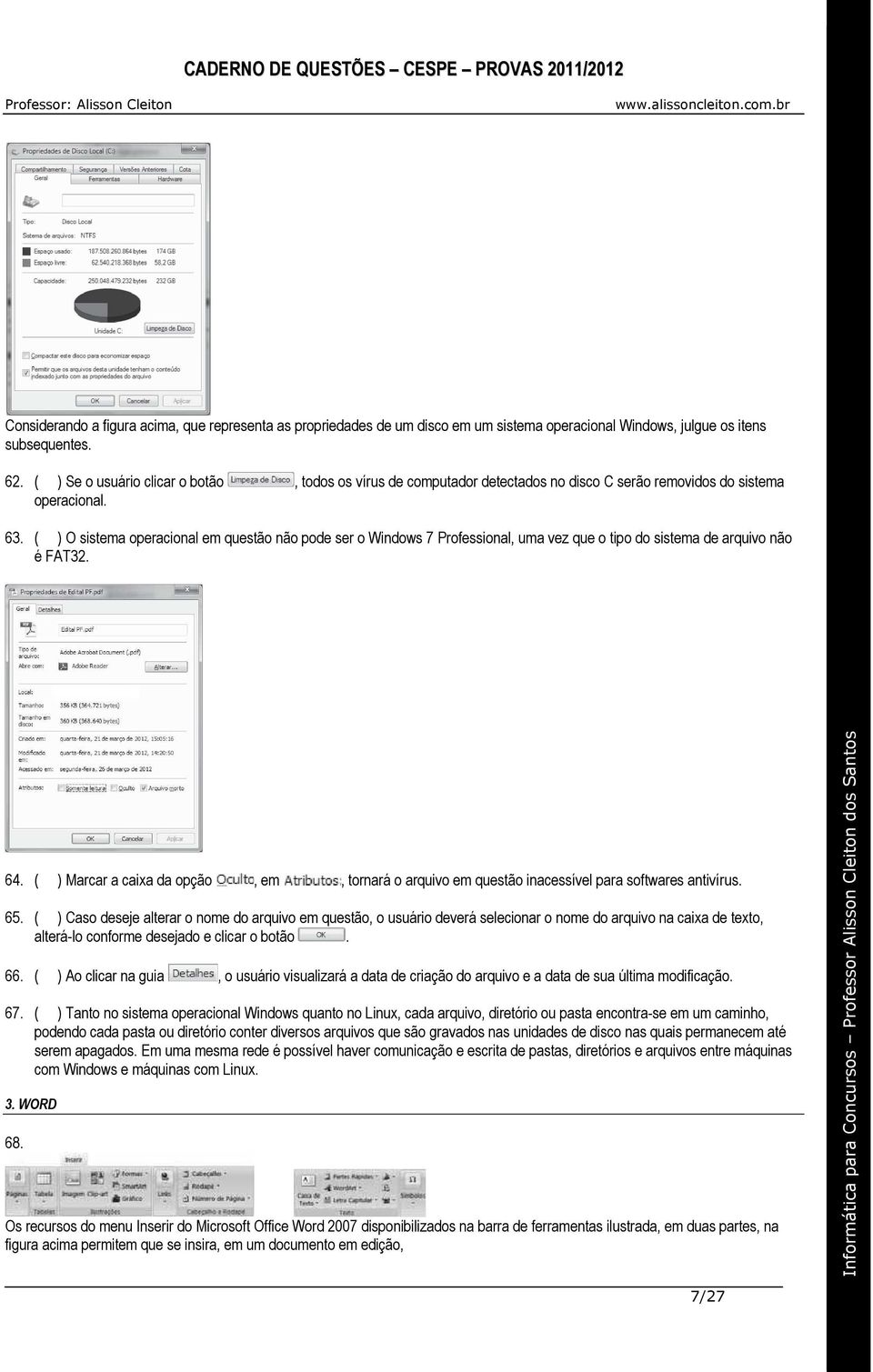 ( ) O sistema operacional em questão não pode ser o Windows 7 Professional, uma vez que o tipo do sistema de arquivo não é FAT32. 64.