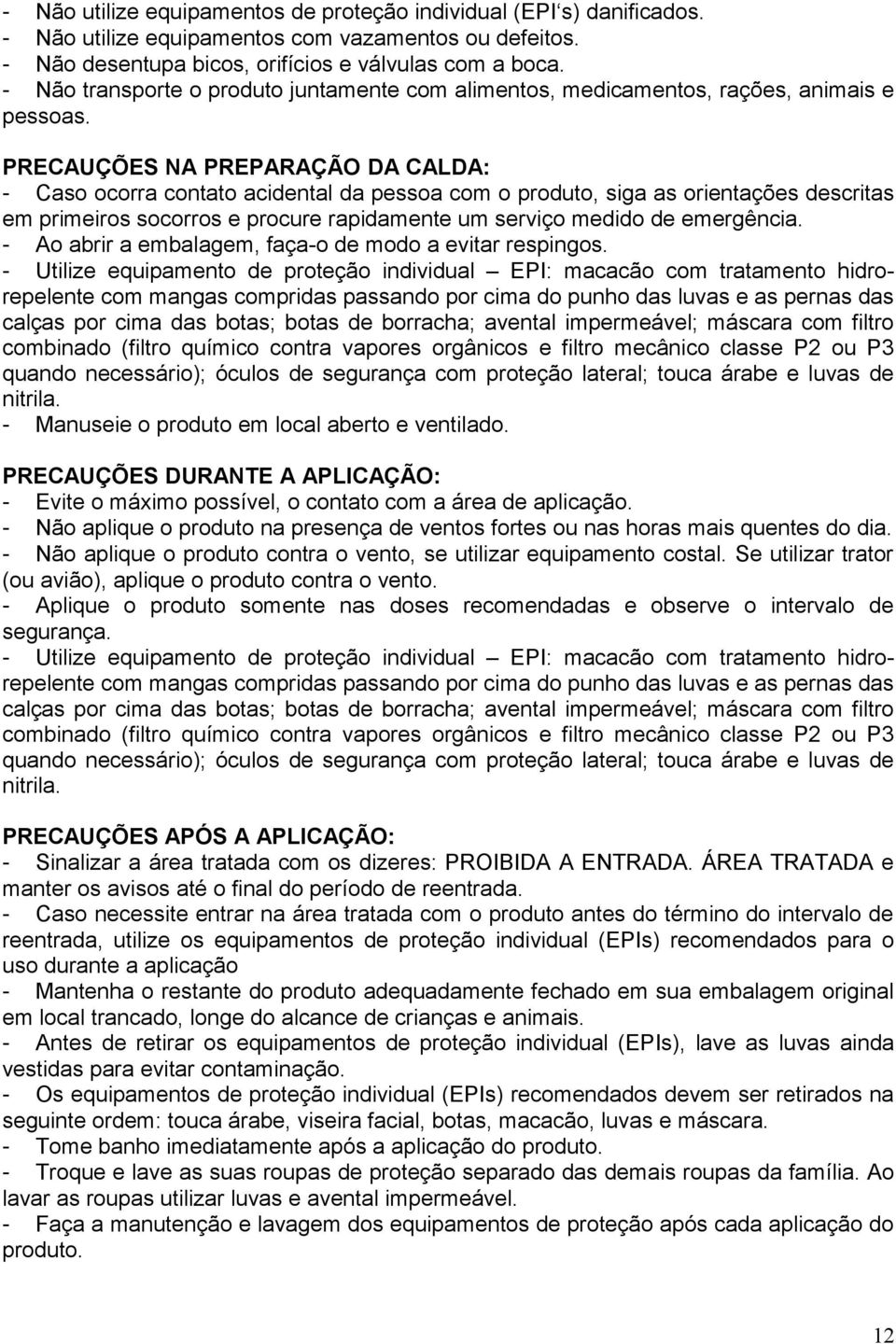 PRECAUÇÕES NA PREPARAÇÃO DA CALDA: Caso ocorra contato acidental da pessoa com o produto, siga as orientações descritas em primeiros socorros e procure rapidamente um serviço medido de emergência.