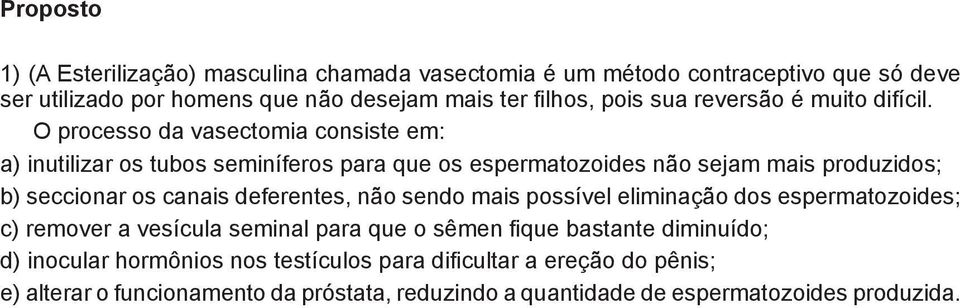 O processo da vasectomia consiste em: ) inutilizar os tubos seminíferos para que os espermatozoides não sejam mais produzidos; ) seccionar os canais