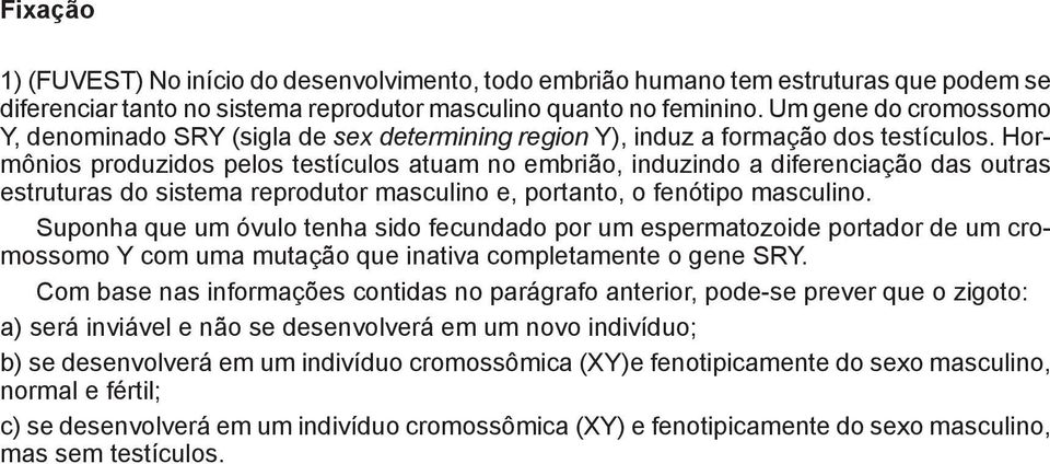 Hormônios produzidos pelos testículos atuam no embrião, induzindo a diferenciação das outras estruturas do sistema reprodutor masculino e, portanto, o fenótipo masculino.