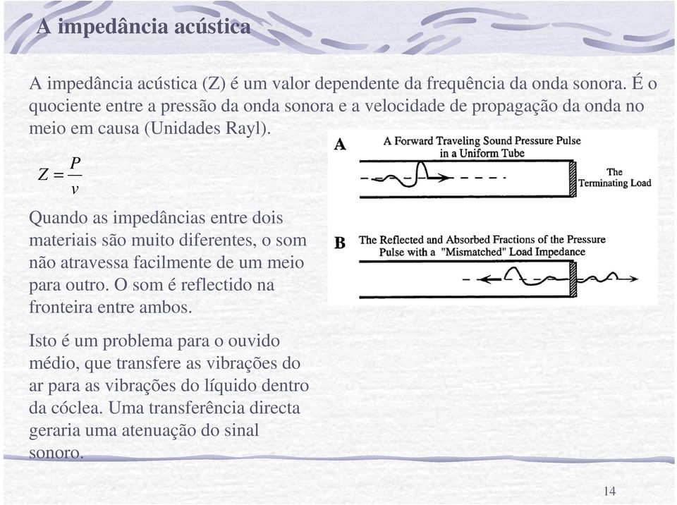 Z = P v Quando as impedâncias entre dois materiais são muito diferentes, o som não atravessa facilmente de um meio para outro.