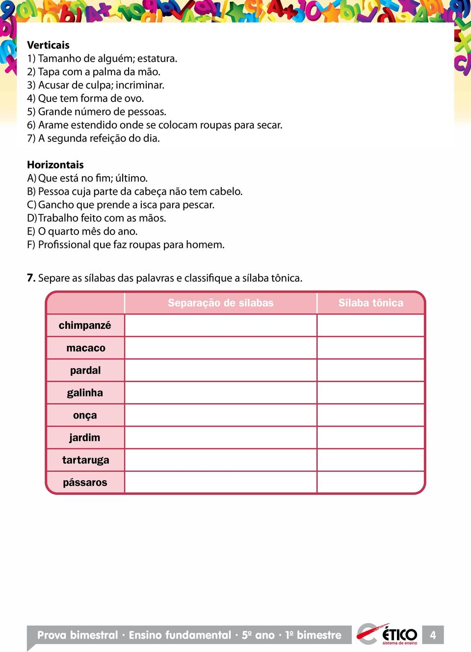 C) Gancho que prende a isca para pescar. ) Trabalho feito com as mãos. E) quarto mês do ano. ) Profissional que faz roupas para homem. 7.